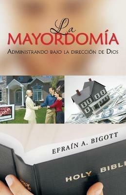 La Mayordomia: Administrando Bajo La Direccion De Dios - Efrain A Bigott - cover