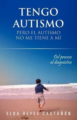 Tengo Autismo: Pero El Autismo No Me Tiene a Mi - Elda Reyes Casta N - cover