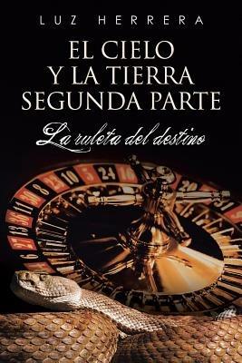 El Cielo y La Tierra Segunda Parte: La Ruleta del Destino - Luz Herrera - cover