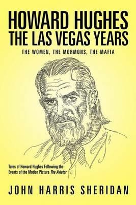 Howard Hughes: The Las Vegas Years The Women, the Mormons, the Mafia - John Harris Sheridan - cover