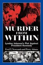 Murder From Within: Lyndon Johnson's Plot Against President Kennedy