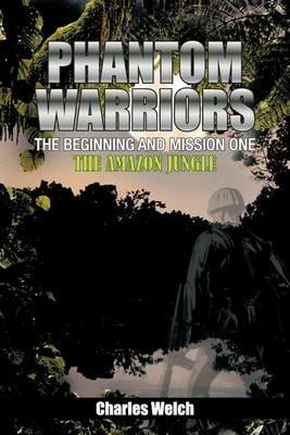 Phantom Warriors---The Beginning and Mission One: The Amazon Jungle -  Charles Welch - Libro in lingua inglese - AuthorHouse - | IBS