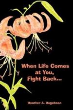 When Life Comes at You, Fight Back...