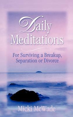 Daily Meditations: for Surviving a Breakup, Separation or Divorce - Micki McWade - cover