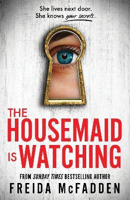 The Housemaid Is Watching: From the Sunday Times Bestselling Author of The Housemaid - Freida McFadden - cover