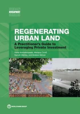Regenerating urban land: a practitioner's guide to leveraging private investment - World Bank,Rana Amirtahmasebi - cover