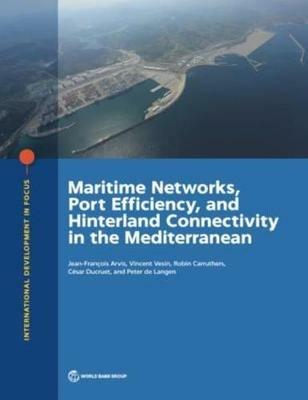 Maritime networks, port efficiency, and hinterland connectivity in the Mediterranean - World Bank,Jean-Frandois Arvis - cover