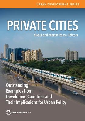 Private Cities: Outstanding Examples from Developing Countries and their Implications for Urban Policy - Yue Li,Martin Rama - cover