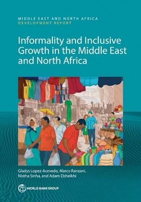 Informality and Inclusive Growth in the Middle East and North Africa - Gladys Lopez-Acevedo,Marco Ranzani,Nistha Sinha - cover