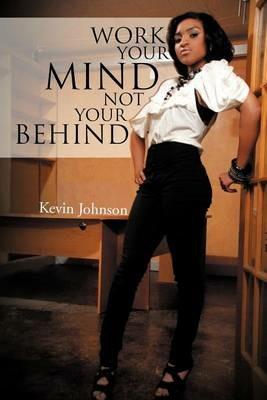 Work Your Mind and Not Your Behind - Kevin Johnson - cover