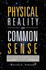 Physical Reality and Common Sense: A Commonsense Description of the Physical Reality Defined by the Mathematical Models of Relativity and Quantum Mech