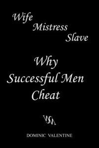Wife Mistress Slave: Why Successful Men Cheat - Dominic Valentine - cover