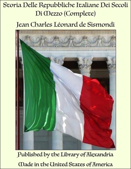 Storia Delle Repubbliche Italiane Dei Secoli Di Mezzo (Complete) - Jean Charles Léonard de Sismondi - ebook