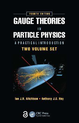 Gauge Theories in Particle Physics: A Practical Introduction, Fourth Edition - 2 Volume set: A Practical Introduction - Ian J.R. Aitchison,Anthony J.G. Hey - cover