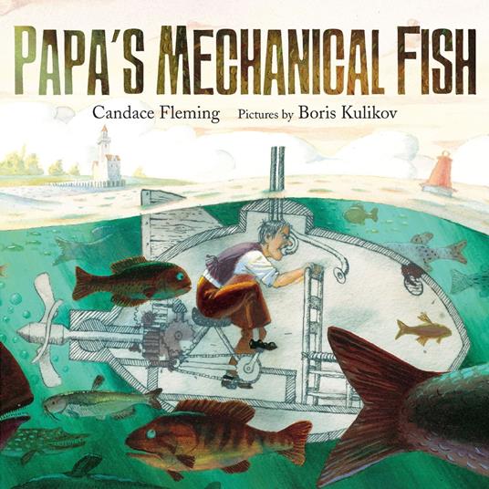 Papa's Mechanical Fish - Candace Fleming,Boris Kulikov - ebook