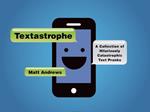 Textastrophe: A Collection of Hilariously Catastrophic Text Pranks