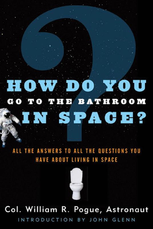 How Do You Go To The Bathroom In Space? - Col. William R. Pogue - ebook