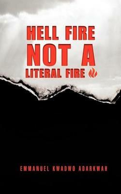 Hell Fire Not a Literal Fire - Emmanuel Kwadwo Adarkwah - cover