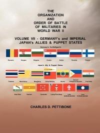 The Organization and Order or Battle of Militaries in World War II: Volume VII: Germany's and Imperial Japan's Allies & Puppet States - Charles D Pettibone - cover