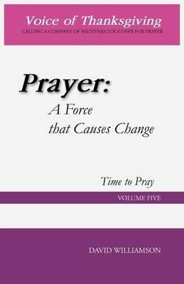 Prayer: A Force That Causes Change: Time to Pray: Volume 5 - David Williamson - cover