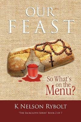 Our Feast So What's on the Menu?: The Sackcloth Series Book 2 of 7 - K Nelson Rybolt - cover