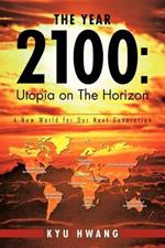 The Year 2100: Utopia on the Horizon: A New World for Our Next Generation