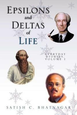 Epsilons and Deltas of Life: Everyday Stories, Volume I - Satish C Bhatnagar - cover