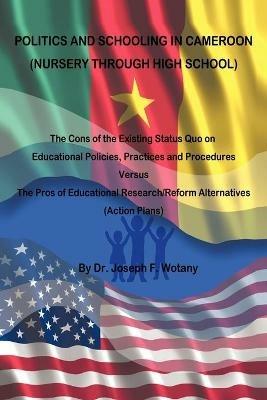 Politics and Schooling in Cameroon: Nursey Through High School - Joseph F Wotany - cover