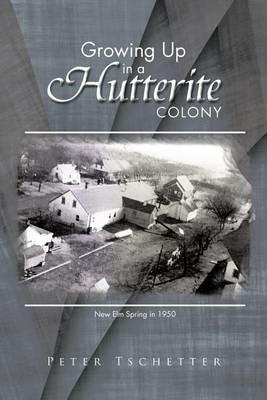 Growing Up in a Hutterite Colony - Peter Tschetter - cover