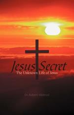 Jesus Secret: The Unknown Life of Jesus