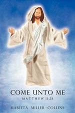 Come Unto Me-Matthew 11: 28