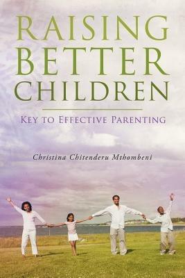 Raising Better Children: Key to Effective Parenting - Christina Chitenderu Mthombeni - cover