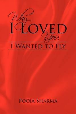 Why I Loved You: I Wanted to Fly - Pooja Sharma - cover