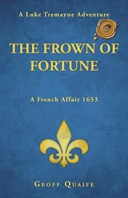 The Frown of Fortune: A Luke Tremayne Adventure... a French Affair 1653 - Geoff Quaife - cover