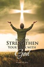 How to Strengthen Your Walk with God