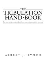 The Tribulation Hand-Book: For Those Left Behind When Jesus Christ Comes for His Church of Believers