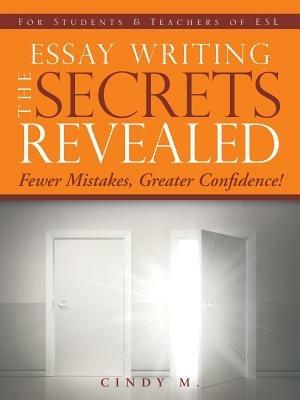 Essay Writing the Secrets Revealed - Cindy M - cover