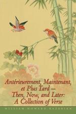 Anterieurement, Maintenant, Et Plus Tard - Then, Now, and Later: A Collection of Verse