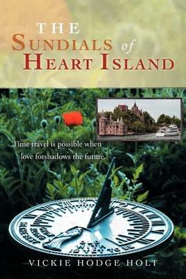 The Sundials of Heart Island: Time Travel is Possible When Love Forshadows the Future. - Vickie Hodge Holt - cover