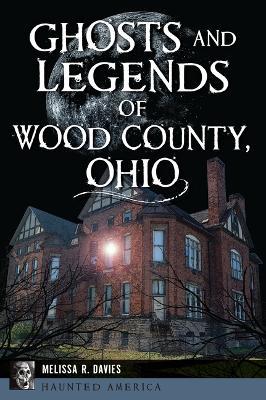 Ghosts and Legends of Wood County, Ohio - Melissa R Davies - cover