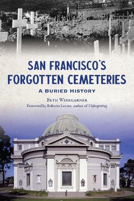 San Francisco's Forgotten Cemeteries: A Buried History - Beth Winegarner - cover