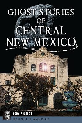 Ghost Stories of Central New Mexico - Cody Polston - cover