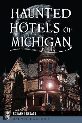 Haunted Hotels of Michigan - Roxanne Rhoads - cover