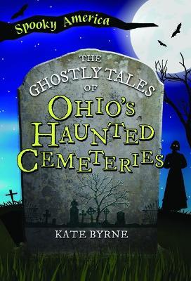 The Ghostly Tales of Ohio's Haunted Cemeteries - Kate Byrne - cover