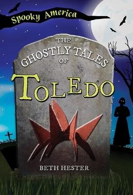 The Ghostly Tales of Toledo - Beth Hester - cover