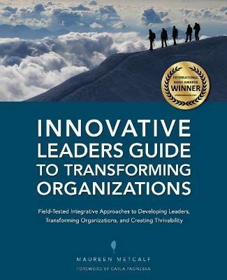 Innovative Leaders Guide to Transforming Organizations - Maureen Metcalf - cover