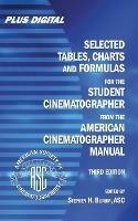 Selected Tables, Charts and Formulas for the STUDENT CINEMATOGRAPHER from the AMERICAN CINEMATOGRAPHER MANUAL