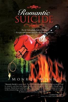 Romantic Suicide: The 45 Unbreakable Rules of Dating -- by a Guy Who Learned Them All... by Breaking Each One. - Monroe Mann - cover