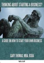 Thinking About Starting a Business?: A Guide on How to Start Your Own Business