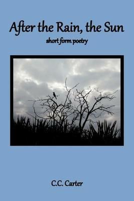 After the Rain, the Sun: Short Form Poetry - C.C. Carter - cover